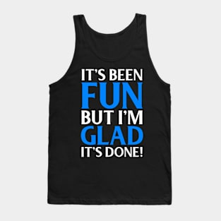 Its Been Fun But Im Glad Its Done Retirement or Graduation Tank Top